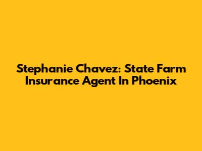 Stephanie Chavez: State Farm Insurance Agent In Phoenix