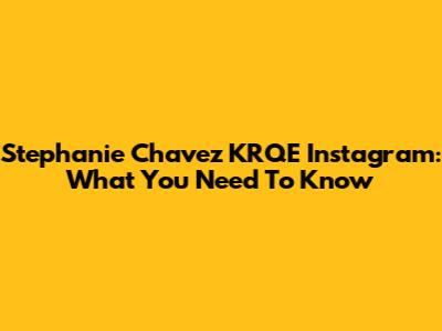 Stephanie Chavez KRQE Instagram: What You Need To Know