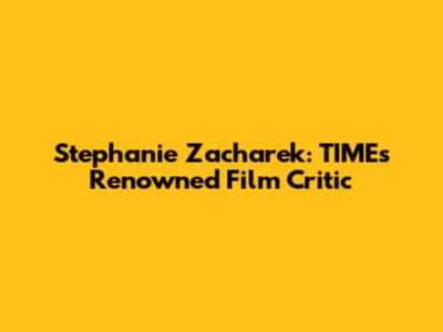 Stephanie Zacharek: TIME's Renowned Film Critic