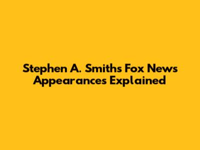 Stephen A. Smith's Fox News Appearances Explained