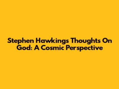 Stephen Hawking's Thoughts On God: A Cosmic Perspective