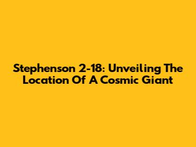 Stephenson 2-18: Unveiling The Location Of A Cosmic Giant