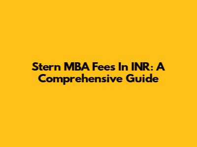Stern MBA Fees In INR: A Comprehensive Guide