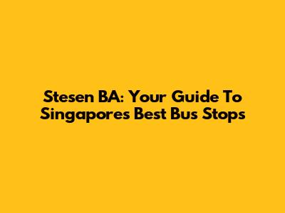 Stesen BA: Your Guide To Singapore's Best Bus Stops