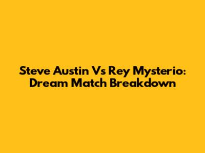 Steve Austin Vs Rey Mysterio: Dream Match Breakdown