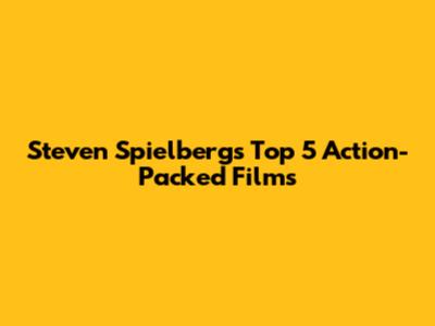 Steven Spielberg's Top 5 Action-Packed Films