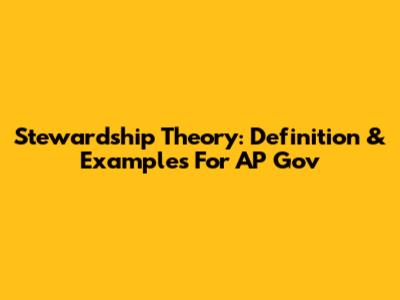 Stewardship Theory: Definition & Examples For AP Gov