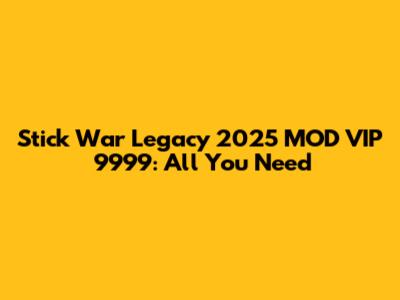 Stick War Legacy 2025 MOD VIP 9999: All You Need