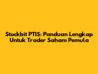 Stockbit PTIS: Panduan Lengkap Untuk Trader Saham Pemula