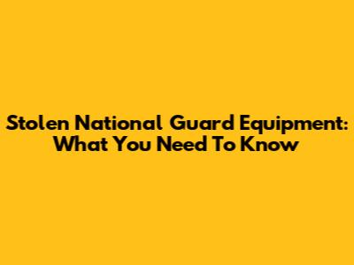 Stolen National Guard Equipment: What You Need To Know