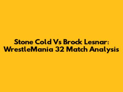 Stone Cold Vs Brock Lesnar: WrestleMania 32 Match Analysis