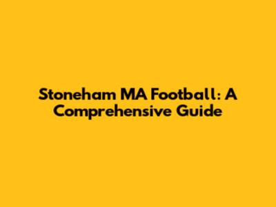 Stoneham MA Football: A Comprehensive Guide
