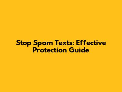 Stop Spam Texts: Effective Protection Guide