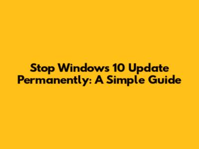 Stop Windows 10 Update Permanently: A Simple Guide