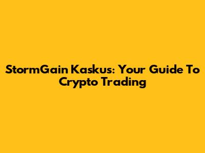 StormGain Kaskus: Your Guide To Crypto Trading
