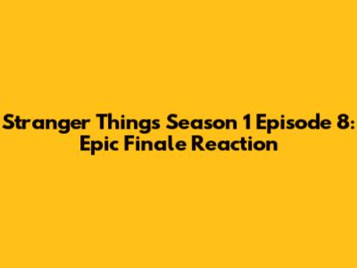 Stranger Things Season 1 Episode 8: Epic Finale Reaction