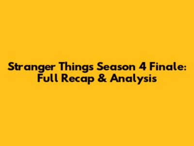 Stranger Things Season 4 Finale: Full Recap & Analysis