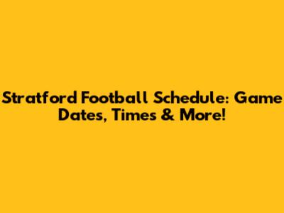 Stratford Football Schedule: Game Dates, Times & More!