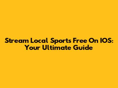 Stream Local Sports Free On IOS: Your Ultimate Guide