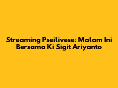 Streaming Pseilivese: Malam Ini Bersama Ki Sigit Ariyanto