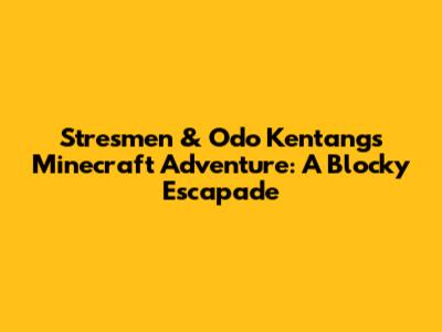 Stresmen & Odo Kentang's Minecraft Adventure: A Blocky Escapade