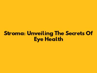 Stroma: Unveiling The Secrets Of Eye Health