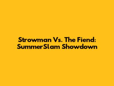 Strowman Vs. The Fiend: SummerSlam Showdown