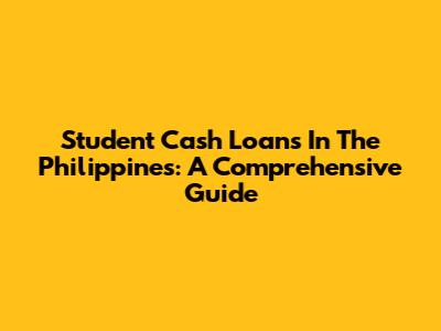 Student Cash Loans In The Philippines: A Comprehensive Guide