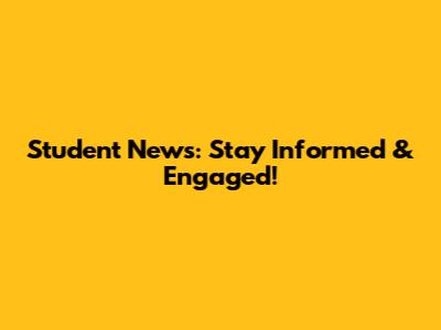 Student News: Stay Informed & Engaged!
