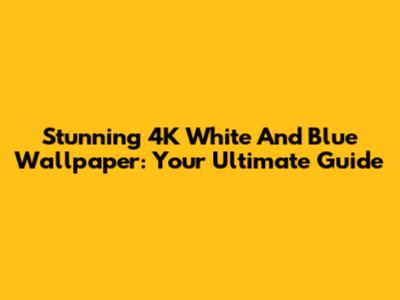 Stunning 4K White And Blue Wallpaper: Your Ultimate Guide