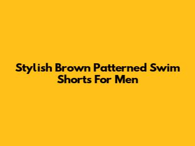 Stylish Brown Patterned Swim Shorts For Men