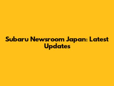 Subaru Newsroom Japan: Latest Updates