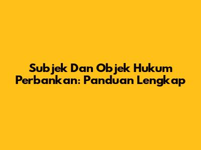 Subjek Dan Objek Hukum Perbankan: Panduan Lengkap