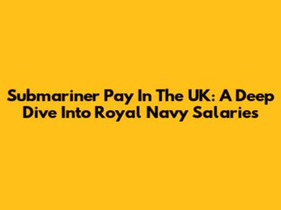 Submariner Pay In The UK: A Deep Dive Into Royal Navy Salaries