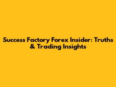 Success Factory Forex Insider: Truths & Trading Insights