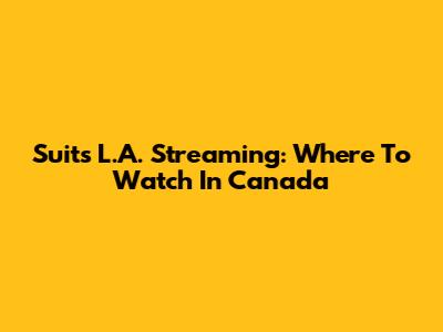 Suits L.A. Streaming: Where To Watch In Canada