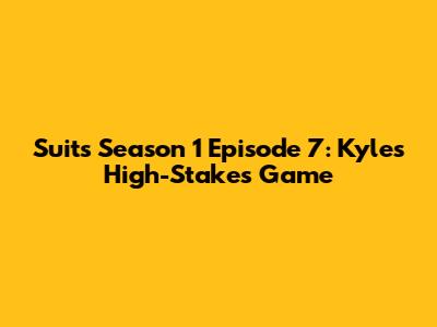 Suits Season 1 Episode 7: Kyle's High-Stakes Game
