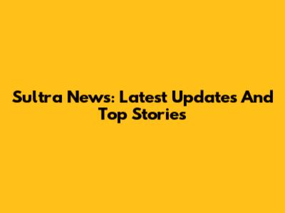 Sultra News: Latest Updates And Top Stories