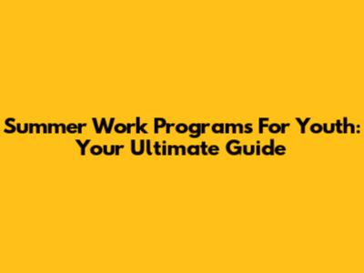 Summer Work Programs For Youth: Your Ultimate Guide