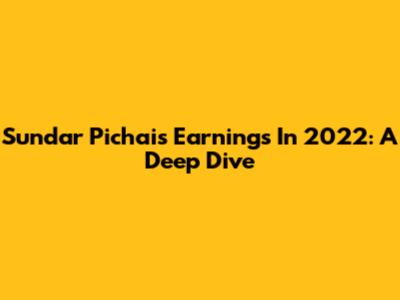 Sundar Pichai's Earnings In 2022: A Deep Dive