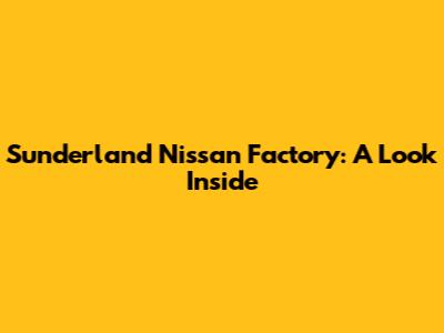 Sunderland Nissan Factory: A Look Inside