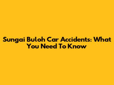 Sungai Buloh Car Accidents: What You Need To Know