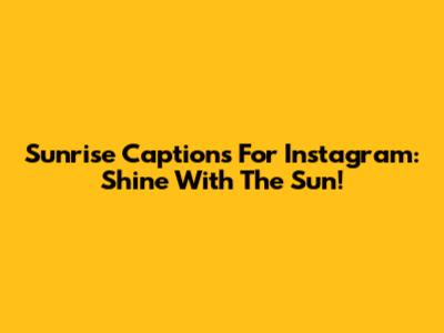 Sunrise Captions For Instagram: Shine With The Sun!
