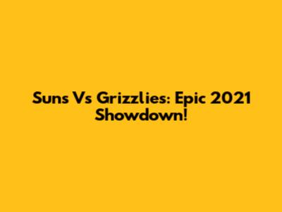 Suns Vs Grizzlies: Epic 2021 Showdown!