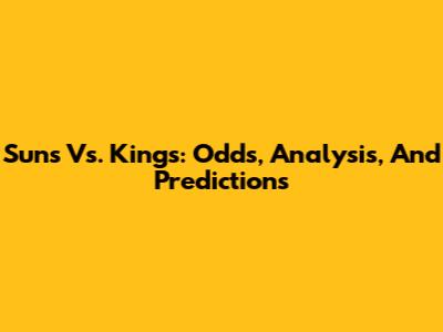 Suns Vs. Kings: Odds, Analysis, And Predictions