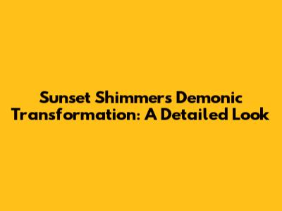 Sunset Shimmer's Demonic Transformation: A Detailed Look