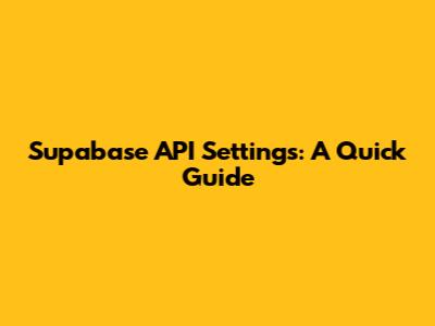 Supabase API Settings: A Quick Guide