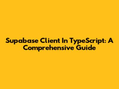 Supabase Client In TypeScript: A Comprehensive Guide