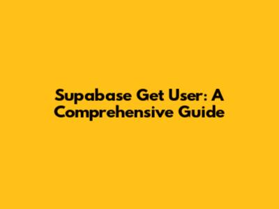 Supabase Get User: A Comprehensive Guide