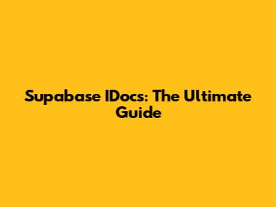 Supabase IDocs: The Ultimate Guide